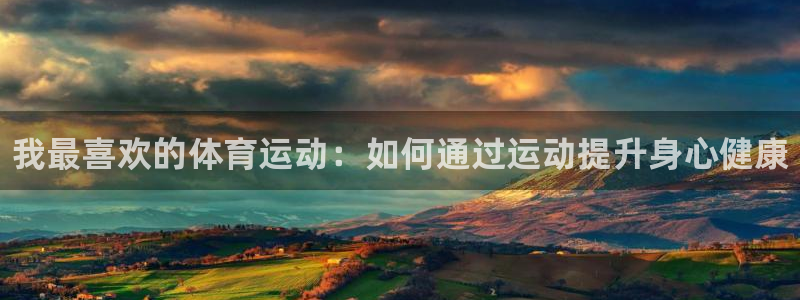 oety欧亿体育官网下载平台：我最喜欢的体育运动：如