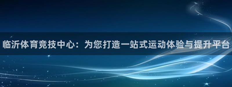 欧亿体育官方正版app娱乐40996：临沂体育竞技中
