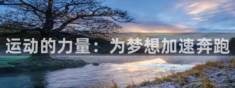 欧亿体育官方正版app娱乐首页官网下载：运动的力量：