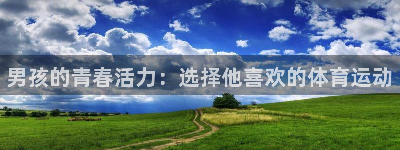 欧亿体育官方正版app娱乐代理怎么样：男孩的青春活力