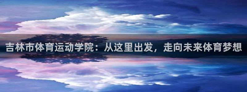 最新欧亿app官方下载安装：吉林市体育运动学院：从这里出发，